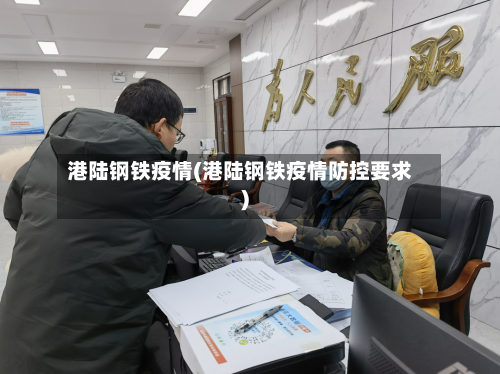 港陆钢铁疫情(港陆钢铁疫情防控要求)-第2张图片