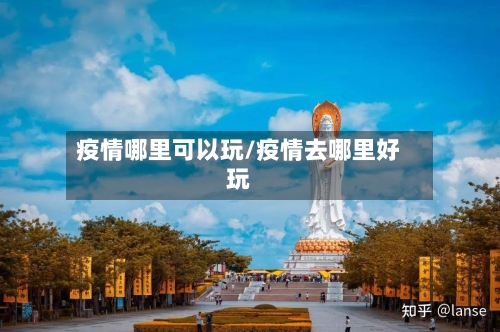 疫情哪里可以玩/疫情去哪里好玩-第2张图片