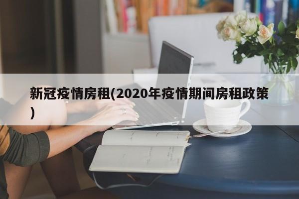 新冠疫情房租(2020年疫情期间房租政策)