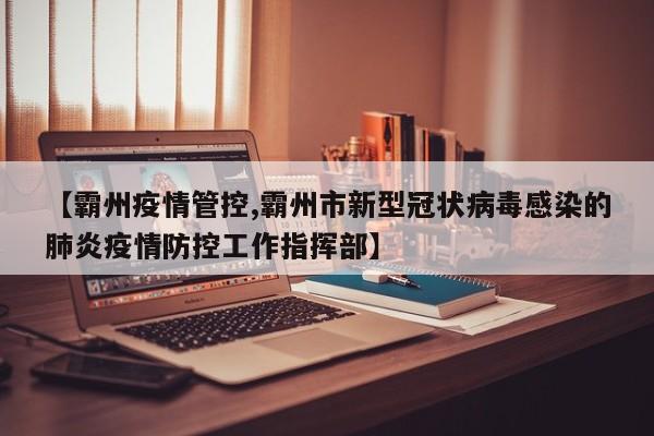 【霸州疫情管控,霸州市新型冠状病毒感染的肺炎疫情防控工作指挥部】
