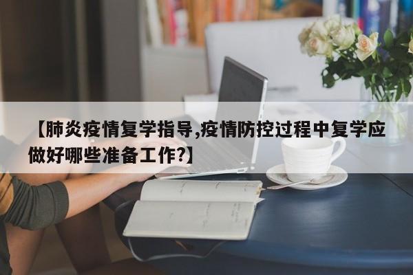 【肺炎疫情复学指导,疫情防控过程中复学应做好哪些准备工作?】