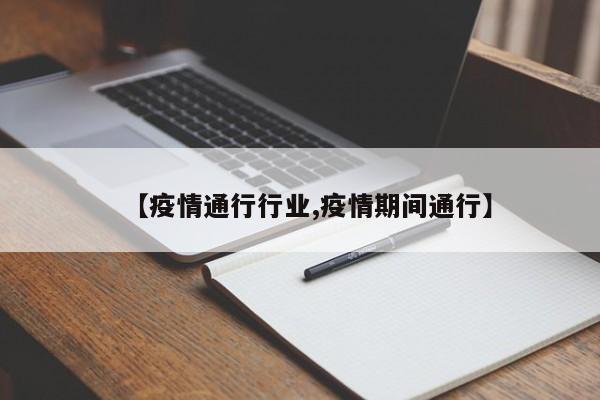 【疫情通行行业,疫情期间通行】