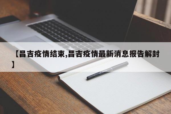 【昌吉疫情结束,昌吉疫情最新消息报告解封】