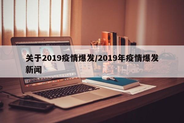 关于2019疫情爆发/2019年疫情爆发新闻