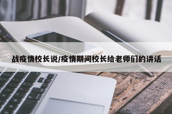 战疫情校长说/疫情期间校长给老师们的讲话