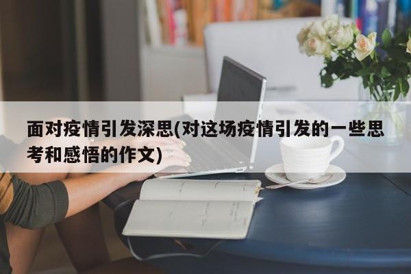 面对疫情引发深思(对这场疫情引发的一些思考和感悟的作文)