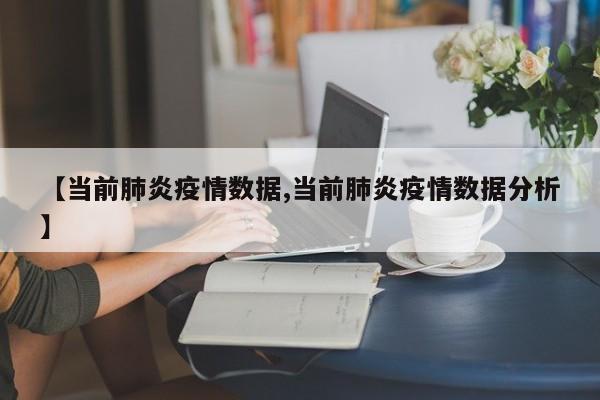 【当前肺炎疫情数据,当前肺炎疫情数据分析】