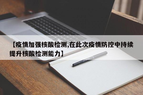 【疫情加强核酸检测,在此次疫情防控中持续提升核酸检测能力】