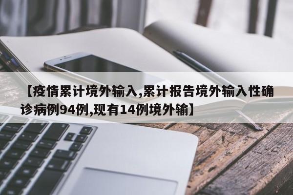 【疫情累计境外输入,累计报告境外输入性确诊病例94例,现有14例境外输】