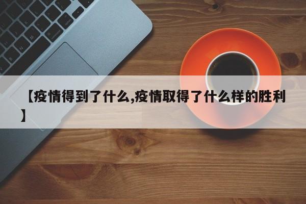 【疫情得到了什么,疫情取得了什么样的胜利】