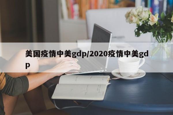 美国疫情中美gdp/2020疫情中美gdp