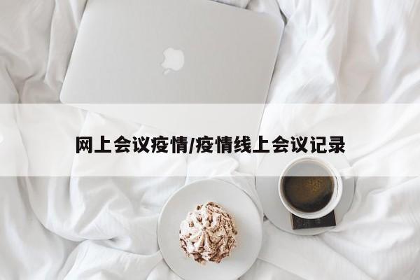 网上会议疫情/疫情线上会议记录
