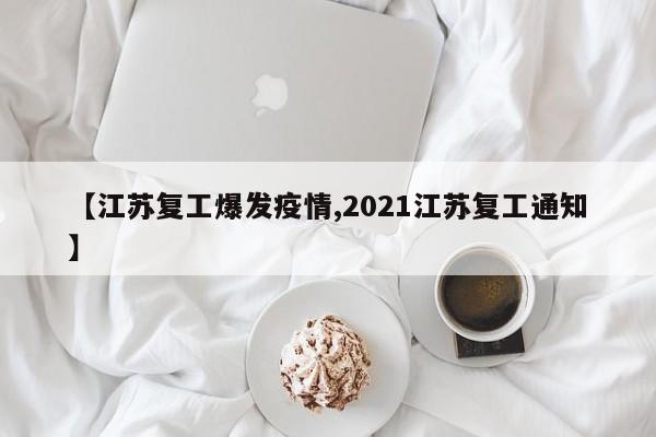【江苏复工爆发疫情,2021江苏复工通知】