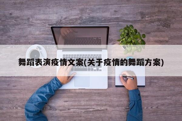 舞蹈表演疫情文案(关于疫情的舞蹈方案)
