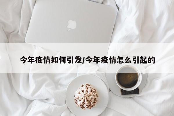 今年疫情如何引发/今年疫情怎么引起的