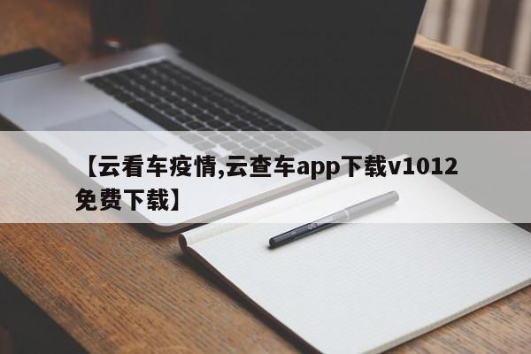 【云看车疫情,云查车app下载v1012免费下载】