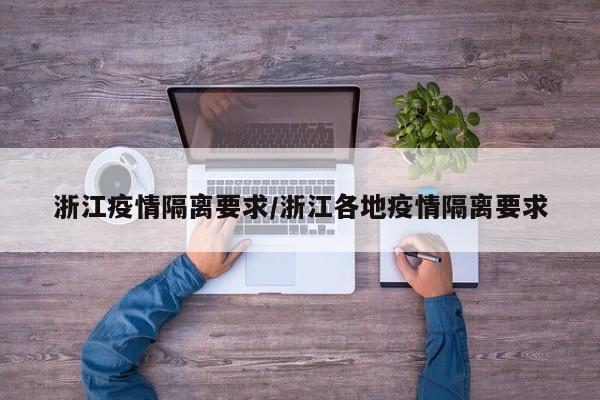 浙江疫情隔离要求/浙江各地疫情隔离要求