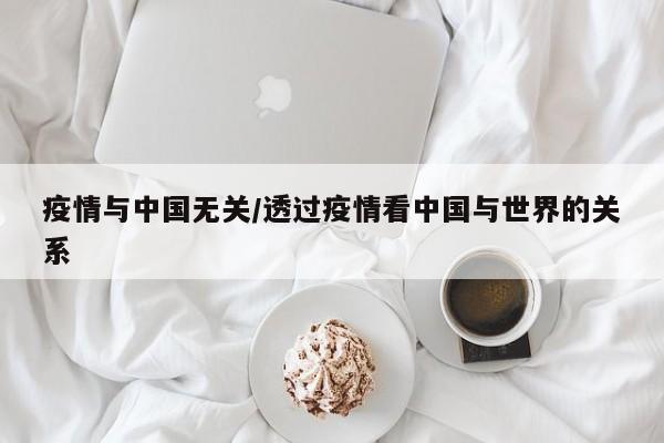 疫情与中国无关/透过疫情看中国与世界的关系