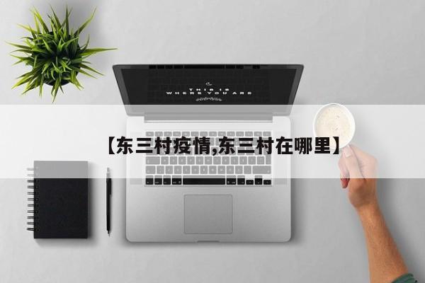 【东三村疫情,东三村在哪里】