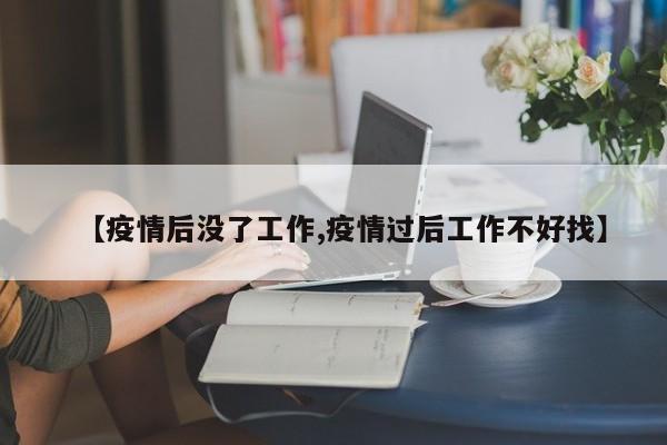 【疫情后没了工作,疫情过后工作不好找】