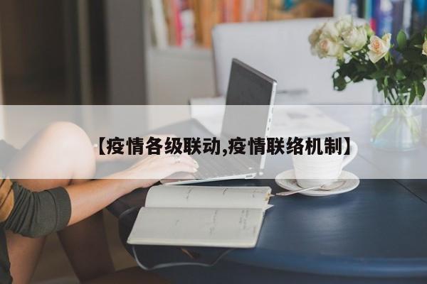 【疫情各级联动,疫情联络机制】