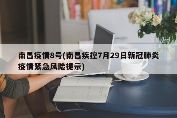 南昌疫情8号(南昌疾控7月29日新冠肺炎疫情紧急风险提示)