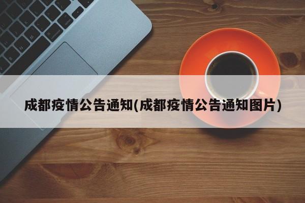 成都疫情公告通知(成都疫情公告通知图片)