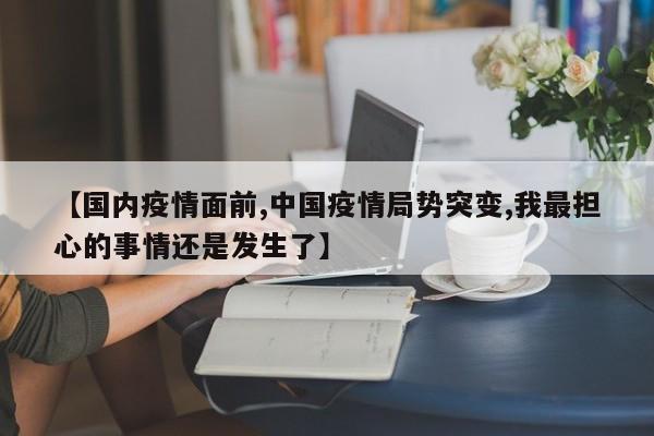【国内疫情面前,中国疫情局势突变,我最担心的事情还是发生了】