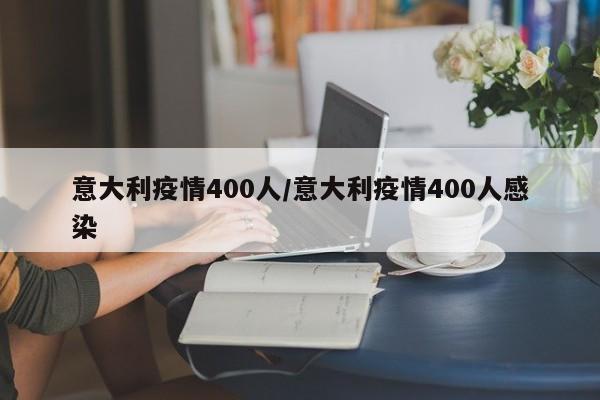 意大利疫情400人/意大利疫情400人感染