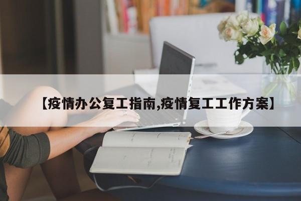 【疫情办公复工指南,疫情复工工作方案】
