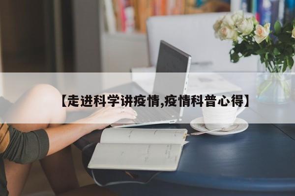 【走进科学讲疫情,疫情科普心得】