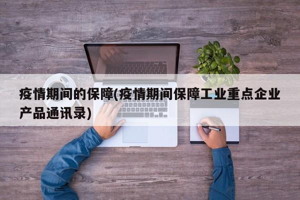 疫情期间的保障(疫情期间保障工业重点企业产品通讯录)