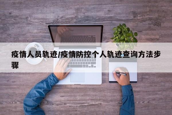 疫情人员轨迹/疫情防控个人轨迹查询方法步骤