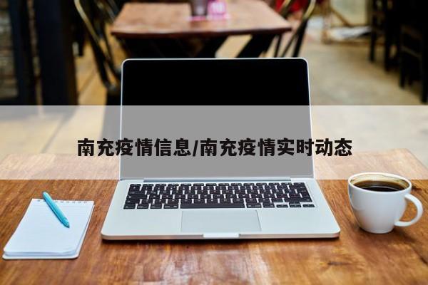 南充疫情信息/南充疫情实时动态
