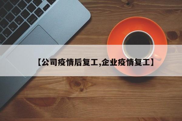 【公司疫情后复工,企业疫情复工】