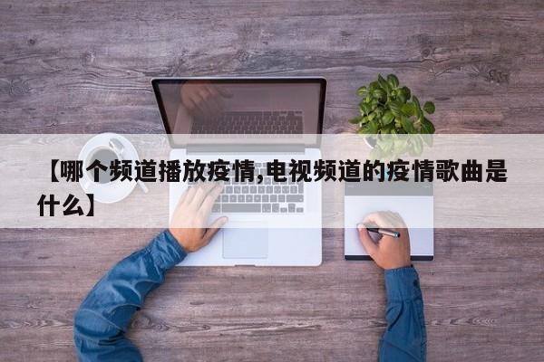 【哪个频道播放疫情,电视频道的疫情歌曲是什么】