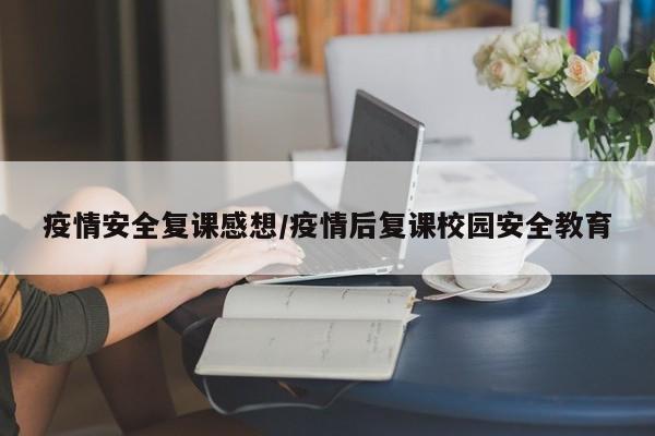 疫情安全复课感想/疫情后复课校园安全教育