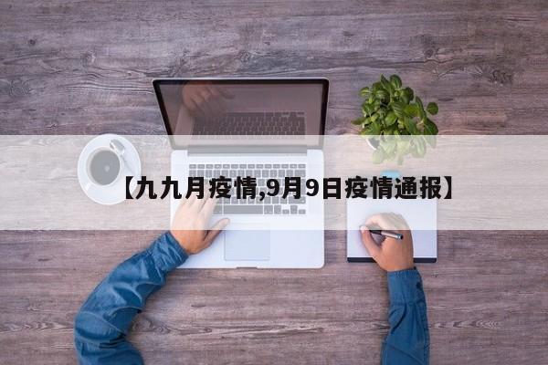 【九九月疫情,9月9日疫情通报】