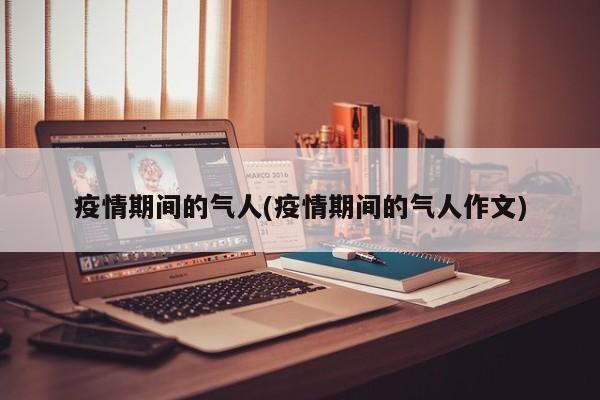疫情期间的气人(疫情期间的气人作文)