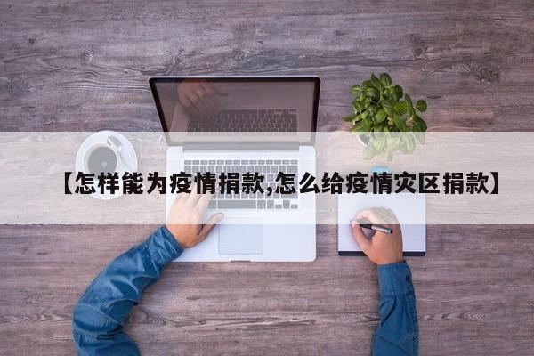 【怎样能为疫情捐款,怎么给疫情灾区捐款】