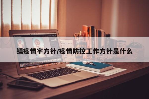 镇疫情字方针/疫情防控工作方针是什么