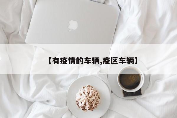 【有疫情的车辆,疫区车辆】