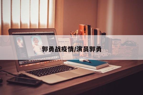 郭勇战疫情/演员郭勇