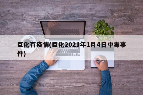 巨化有疫情(巨化2021年1月4日中毒事件)